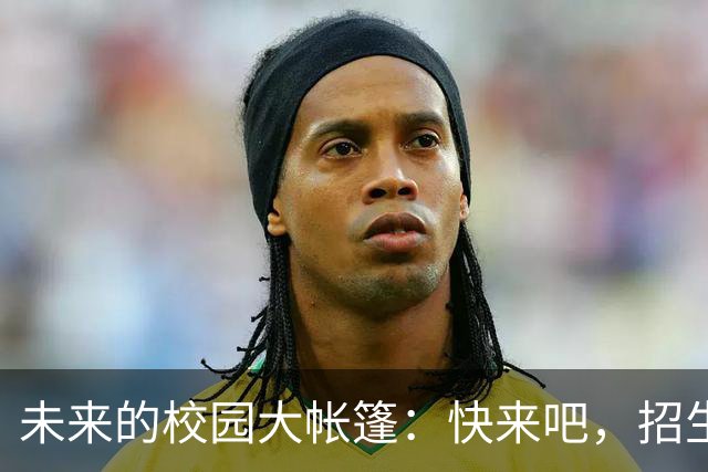 未来的校园大帐篷：快来吧，招生名额要涨到天上去了！