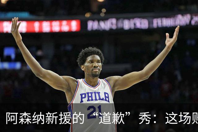 阿森纳新援的“道歉”秀：这场败仗实在太不可思议了！